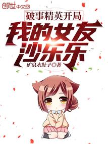 破事精英开局:我的女友沙乐乐 破事精英开局:我的女友沙乐乐