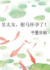 皇太女,驸马怀孕了! 皇太女,驸马怀孕了!