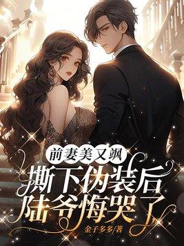 前妻美又飒,撕下伪装后陆爷悔哭了 前妻美又飒,撕下伪装后陆爷悔哭了