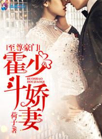 至尊豪门:霍少斗娇妻 至尊豪门:霍少斗娇妻